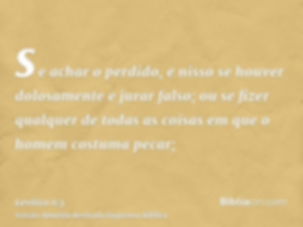 se achar o perdido, e nisso se houver dolosamente e jurar falso; ou se fizer qualquer de todas as coisas em que o homem costuma pecar;