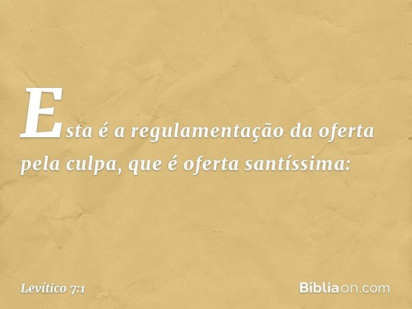 "Esta é a regulamentação da oferta pela culpa, que é oferta santíssima: -- Levítico 7:1