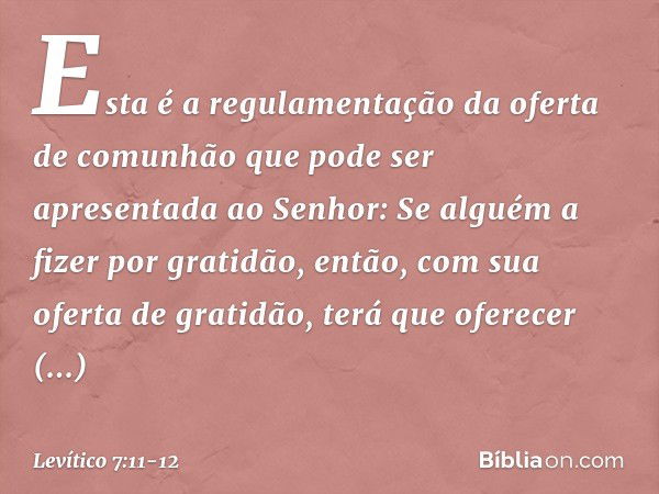 "Esta é a regulamentação da oferta de comunhão que pode ser apresentada ao Senhor: "Se alguém a fizer por gratidão, então, com sua oferta de gratidão, terá que 