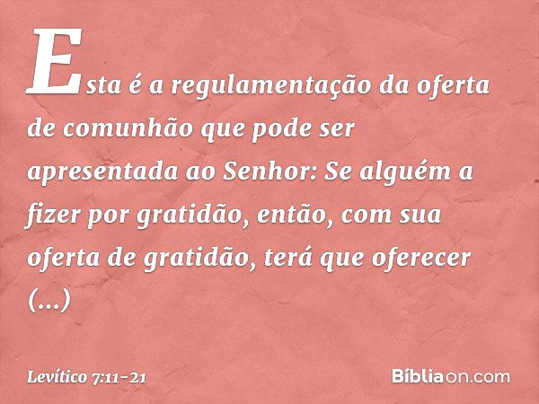 "Esta é a regulamentação da oferta de comunhão que pode ser apresentada ao Senhor: "Se alguém a fizer por gratidão, então, com sua oferta de gratidão, terá que 