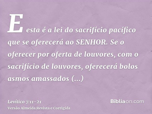 E esta é a lei do sacrifício pacífico que se oferecerá ao SENHOR.Se o oferecer por oferta de louvores, com o sacrifício de louvores, oferecerá bolos asmos amass