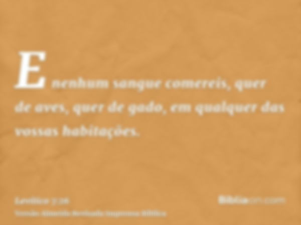 E nenhum sangue comereis, quer de aves, quer de gado, em qualquer das vossas habitações.