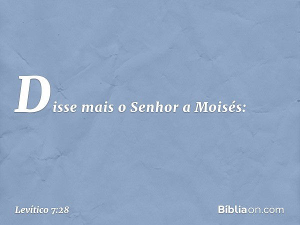 Disse mais o Senhor a Moisés: -- Levítico 7:28