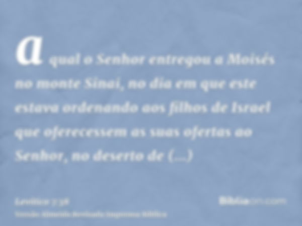 a qual o Senhor entregou a Moisés no monte Sinai, no dia em que este estava ordenando aos filhos de Israel que oferecessem as suas ofertas ao Senhor, no deserto