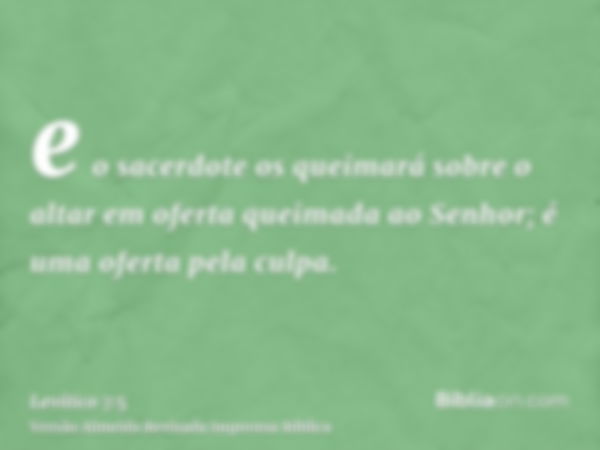 e o sacerdote os queimará sobre o altar em oferta queimada ao Senhor; é uma oferta pela culpa.