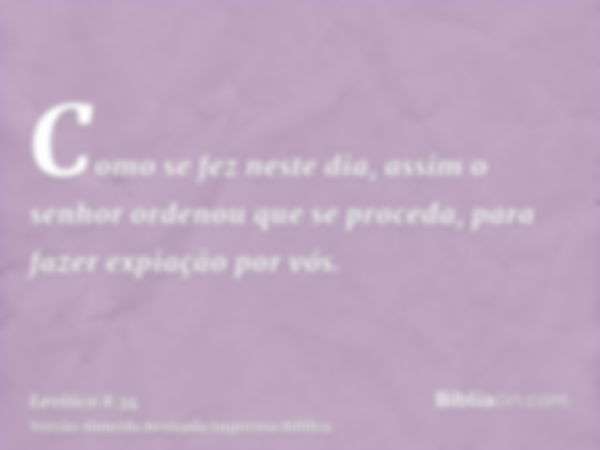 Como se fez neste dia, assim o senhor ordenou que se proceda, para fazer expiação por vós.