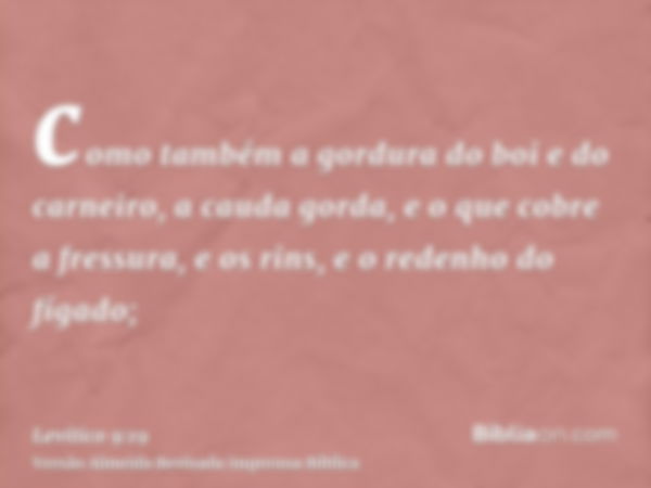 como também a gordura do boi e do carneiro, a cauda gorda, e o que cobre a fressura, e os rins, e o redenho do fígado;