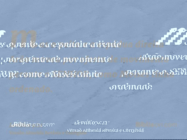 mas o peito e a espádua direita Arão moveu por oferta de movimento perante o SENHOR, como Moisés tinha ordenado.