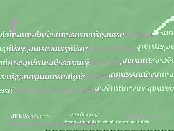 também um boi e um carneiro para ofertas pacíficas, para sacrificar perante o Senhor e oferta de cereais, amassada com azeite; porquanto hoje o Senhor vos apare