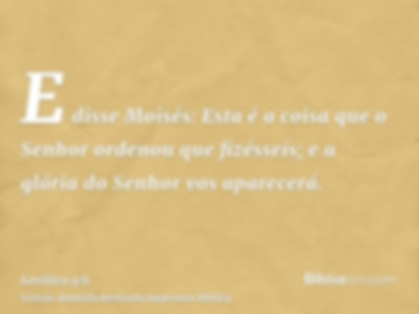 E disse Moisés: Esta é a coisa que o Senhor ordenou que fizésseis; e a glória do Senhor vos aparecerá.