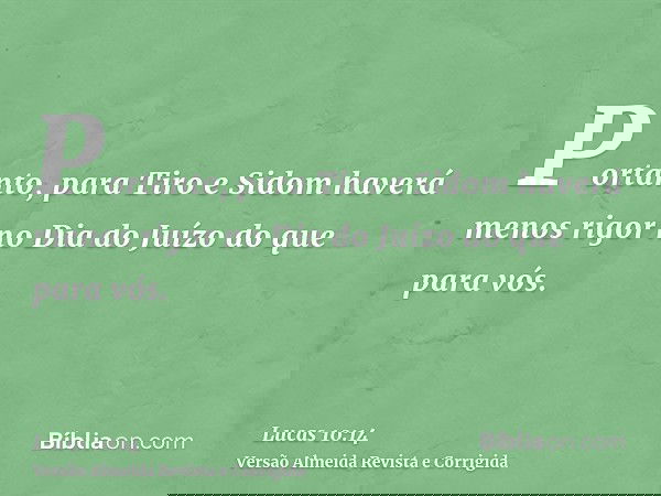 Portanto, para Tiro e Sidom haverá menos rigor no Dia do Juízo do que para vós.