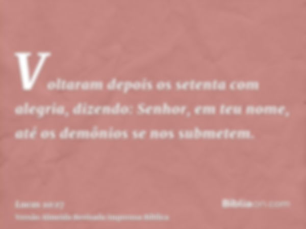 Voltaram depois os setenta com alegria, dizendo: Senhor, em teu nome, até os demônios se nos submetem.