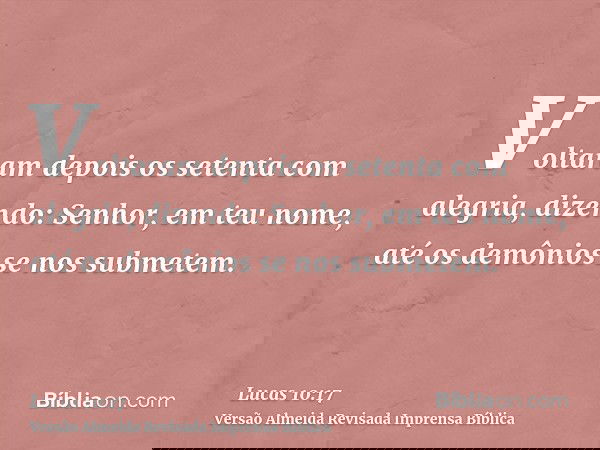 Voltaram depois os setenta com alegria, dizendo: Senhor, em teu nome, até os demônios se nos submetem.