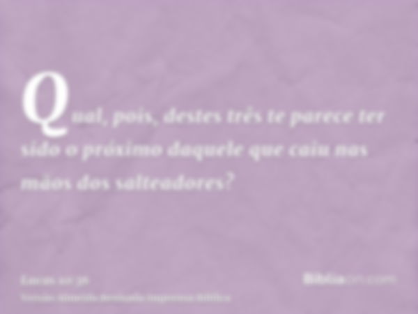 Qual, pois, destes três te parece ter sido o próximo daquele que caiu nas mãos dos salteadores?