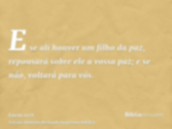 E se ali houver um filho da paz, repousará sobre ele a vossa paz; e se não, voltará para vós.