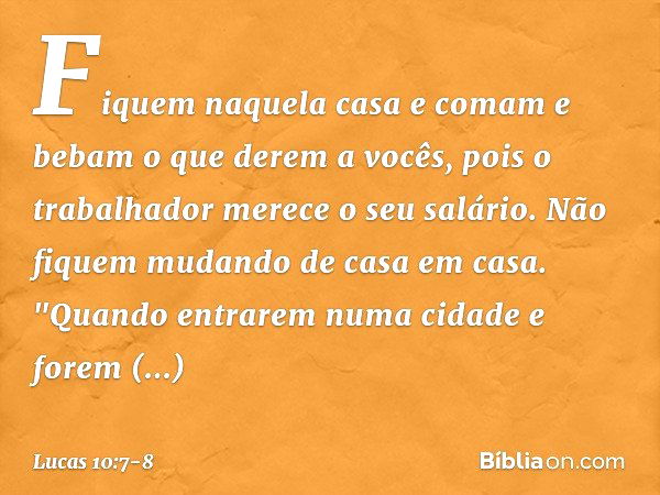 Fiquem naquela casa e comam e bebam o que derem a vocês, pois o trabalhador merece o seu salário. Não fiquem mudando de casa em casa. "Quando entrarem numa cida