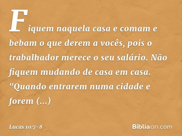 Fiquem naquela casa e comam e bebam o que derem a vocês, pois o trabalhador merece o seu salário. Não fiquem mudando de casa em casa. "Quando entrarem numa cida