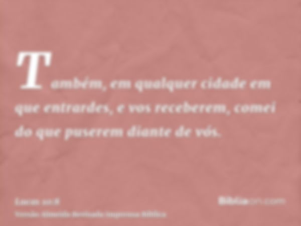 Também, em qualquer cidade em que entrardes, e vos receberem, comei do que puserem diante de vós.