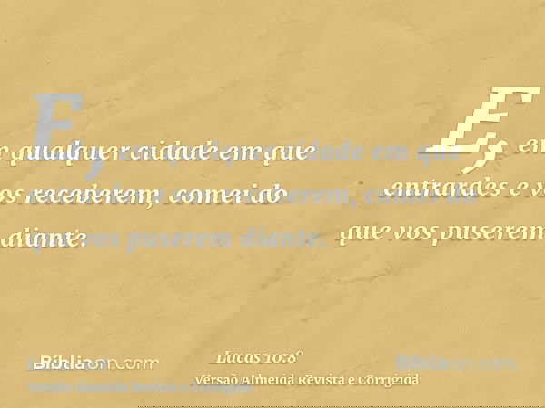 E, em qualquer cidade em que entrardes e vos receberem, comei do que vos puserem diante.