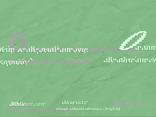 Ou também, se lhe pedir um ovo, lhe dará um escorpião?