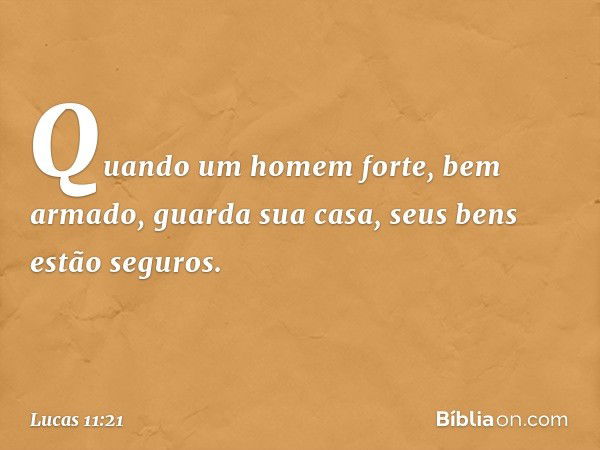 "Quando um homem forte, bem armado, guarda sua casa, seus bens estão seguros. -- Lucas 11:21