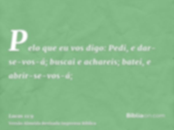 Pelo que eu vos digo: Pedi, e dar-se-vos-á; buscai e achareis; batei, e abrir-se-vos-á;