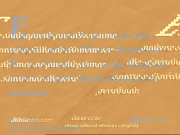 E a todo aquele que disser uma palavra contra o Filho do Homem ser-lhe-á perdoada, mas ao que blasfemar contra o Espírito Santo não lhe será perdoado.