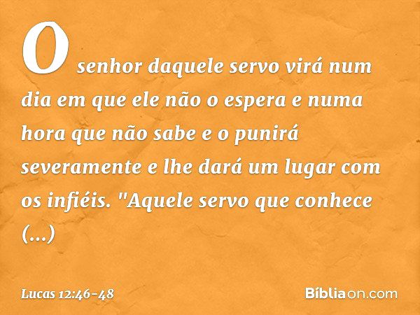 O senhor daquele servo virá num dia em que ele não o espera e numa hora que não sabe e o punirá severamente e lhe dará um lugar com os infiéis. "Aquele servo qu