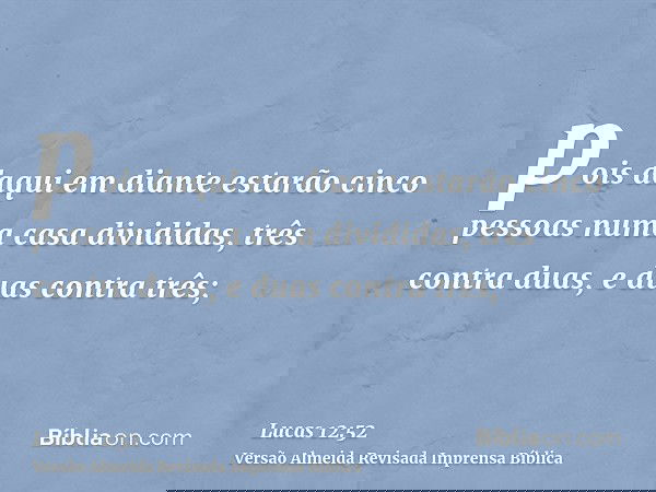 pois daqui em diante estarão cinco pessoas numa casa divididas, três contra duas, e duas contra três;