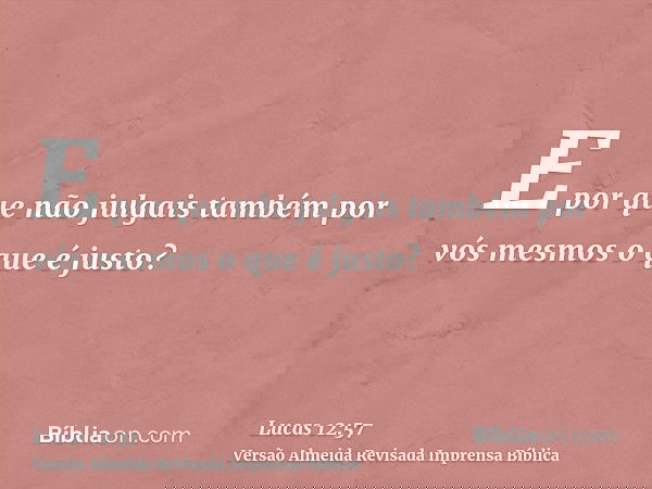 E por que não julgais também por vós mesmos o que é justo?
