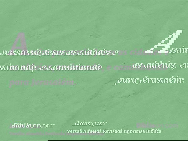 Assim percorria Jesus as cidades e as aldeias, ensinando, e caminhando para Jerusalém.