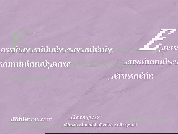 E percorria as cidades e as aldeias, ensinando e caminhando para Jerusalém.