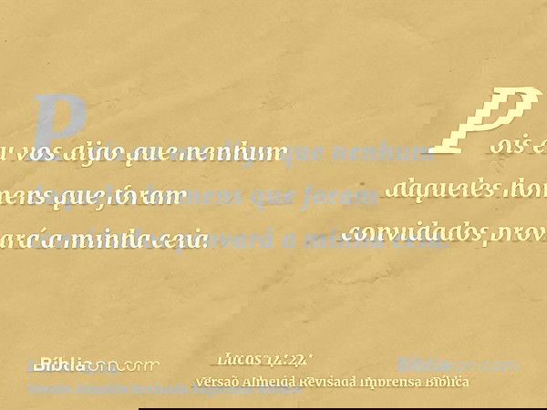 Pois eu vos digo que nenhum daqueles homens que foram convidados provará a minha ceia.