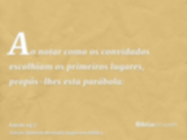 Ao notar como os convidados escolhiam os primeiros lugares, propôs-lhes esta parábola: