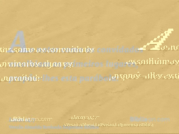 Ao notar como os convidados escolhiam os primeiros lugares, propôs-lhes esta parábola: