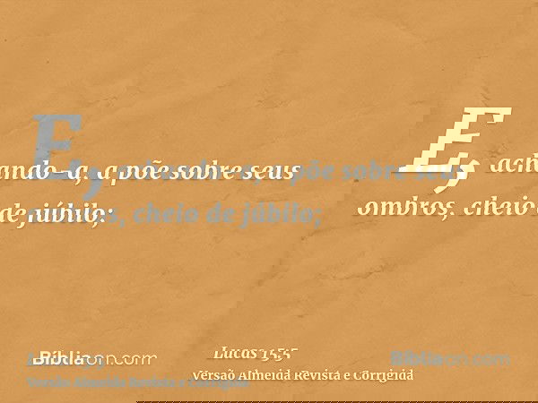 E, achando-a, a põe sobre seus ombros, cheio de júbilo;