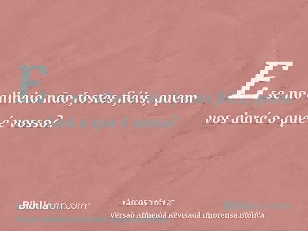 E se no alheio não fostes fiéis, quem vos dará o que é vosso?