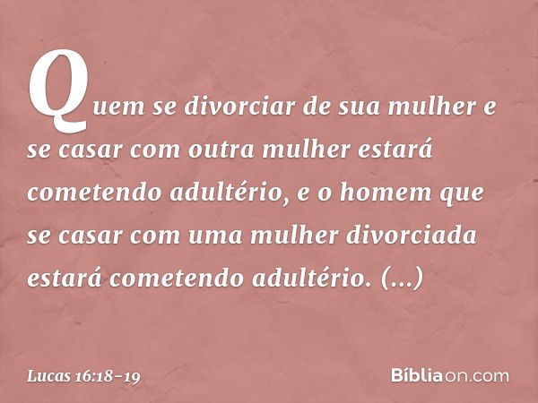 "Quem se divorciar de sua mulher e se casar com outra mulher estará cometendo adultério, e o homem que se casar com uma mulher divorciada estará cometendo adult