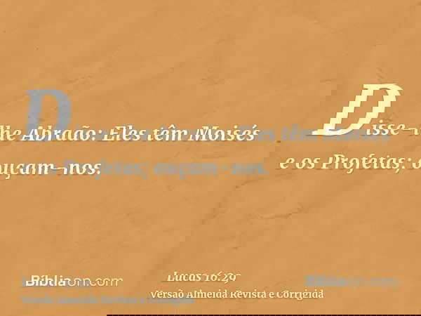 Disse-lhe Abraão: Eles têm Moisés e os Profetas; ouçam-nos.