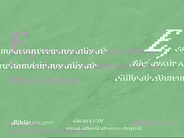 E, como aconteceu nos dias de Noé, assim será também nos dias do Filho do Homem.