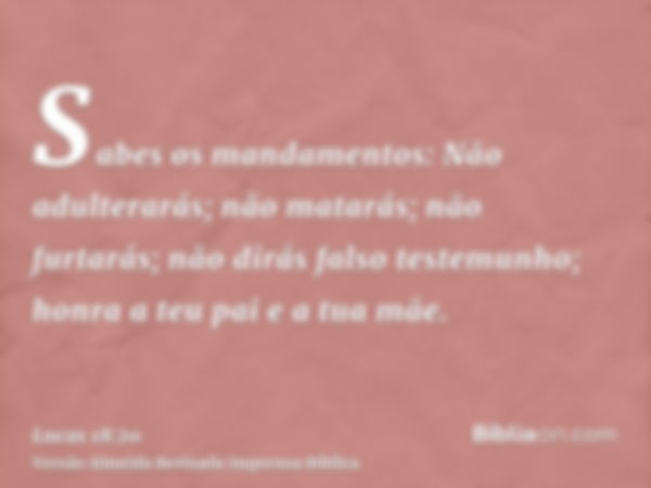 Sabes os mandamentos: Não adulterarás; não matarás; não furtarás; não dirás falso testemunho; honra a teu pai e a tua mãe.