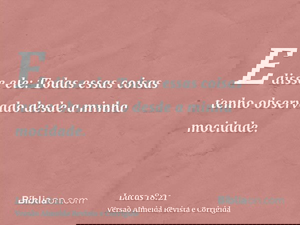 E disse ele: Todas essas coisas tenho observado desde a minha mocidade.