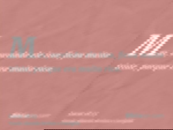 Mas, ouvindo ele isso, ficou muito triste, porque era muito rico.