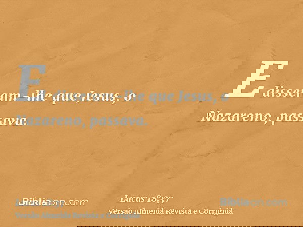 E disseram-lhe que Jesus, o Nazareno, passava.