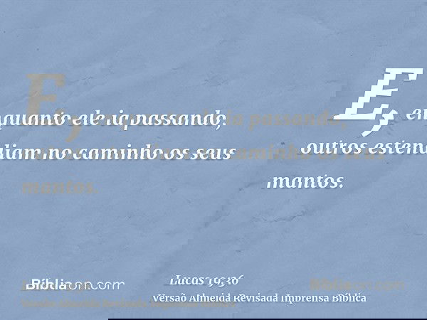 E, enquanto ele ia passando, outros estendiam no caminho os seus mantos.