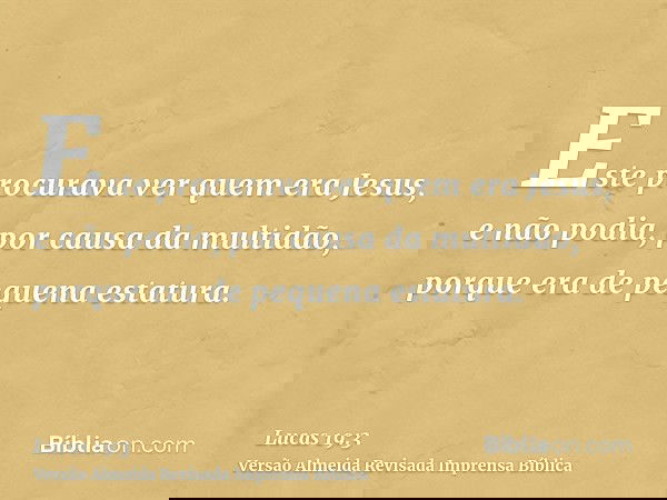 Este procurava ver quem era Jesus, e não podia, por causa da multidão, porque era de pequena estatura.