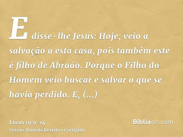 E disse-lhe Jesus: Hoje, veio a salvação a esta casa, pois também este é filho de Abraão.Porque o Filho do Homem veio buscar e salvar o que se havia perdido.E, 