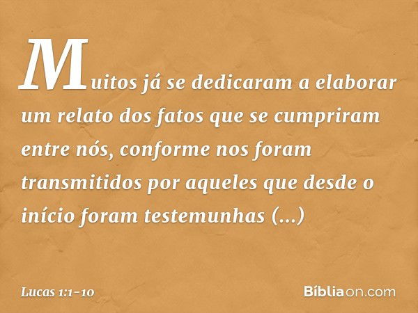 Muitos já se dedicaram a elaborar um relato dos fatos que se cumpriram entre nós, conforme nos foram transmitidos por aqueles que desde o início foram testemunh