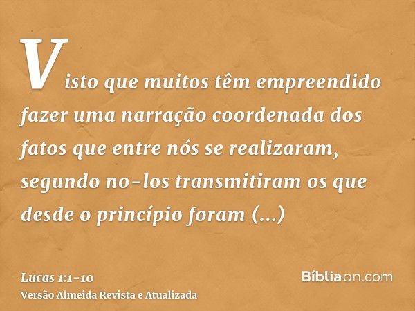 Visto que muitos têm empreendido fazer uma narração coordenada dos fatos que entre nós se realizaram,segundo no-los transmitiram os que desde o princípio foram 