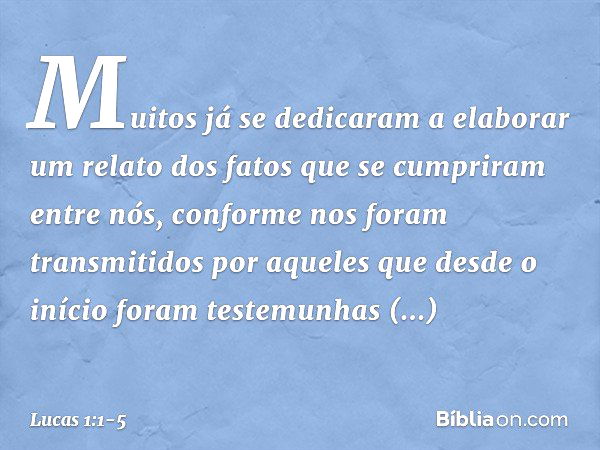 Muitos já se dedicaram a elaborar um relato dos fatos que se cumpriram entre nós, conforme nos foram transmitidos por aqueles que desde o início foram testemunh